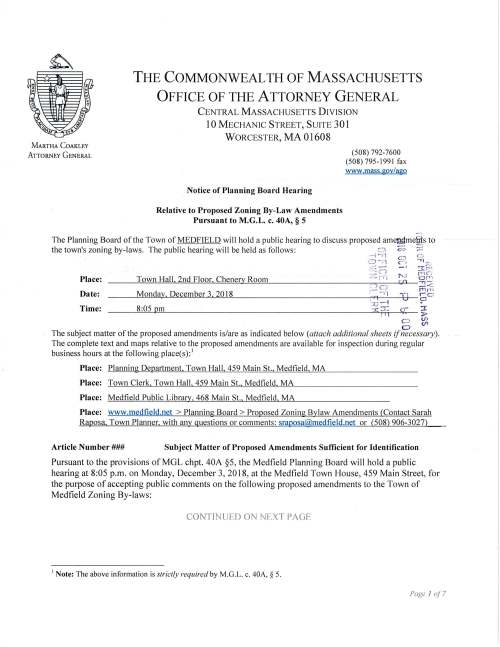 ^/ MARTHA COAKLEY ATTORNEY GENERAL THE COMMONWEALTH OF MASSACHUSETTS OFFICE OF THE ATTORNEY GENERAL CENTRAL MASSACHUSETTS DlVISION 10 MECHANIC STREET, SUITE 301 WORCESTER,MA01608 (508)792-7600 (508)795-1991 fax www.mass.eov/aeo Notice ofPlanning Board Hearing Relative to Proposed Zoning By-Law Amendments Pursuant to M.G.L. c. 40A, §5 —i The Planning Board ofthe Town ofMEDFIELD will hold a public hearing to discuss proposed ameg^mefits to the town's zoning by-laws. The public hearing will be held as follows: ,0 co Place: Date: Time: Town Hall. 2nd Floor, Chenerv Room "-io-n o-n m ^—)^3rT-. t'T? "-l^. r»ir-ft -5cr 3 3> t