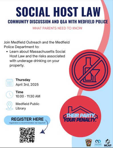 I wanted to send a reminder that our Social Host Law community conversation with the Medfield Police Department will take place THIS THURSDAY from 10:00 - 11:30 AM. Drop by for some coffee & donuts while you learn about the Massachusetts Social Host Law! Registration is encouraged, and can be completed by clicking here.

We need YOUR help to spread the word! If you could send this info to anyone in your circle who may be interested, like/share our social media post, etc., we would appreciate it!

Thanks, and hope to see some of you there on Thursday :)

Best,

Viktorria
